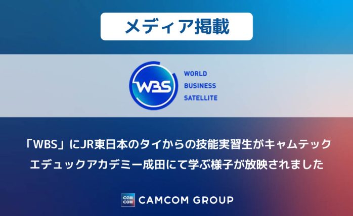 「WBS」にJR東日本のタイからの技能実習生がキャムテックエデュックアカデミー成田にて学ぶ様子が放映されました