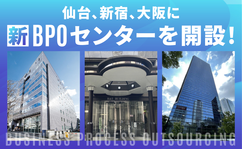 仙台、新宿、大阪に新たなBPOセンターを開設！