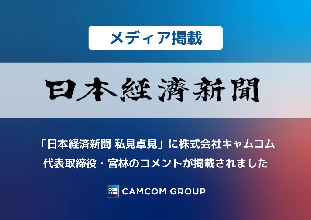 【メディア掲載】「日本経済新聞 私見卓見」に、 株式会社キャムコム代表取締役 ・宮林のコメントが掲載されました