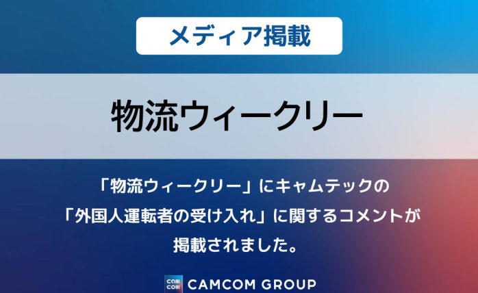 「物流ウィークリー」にキャムテックの「外国人運転者の受け入れ」に関するコメントが掲載されました