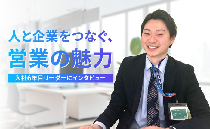 人と企業をつなぐ、営業の魅力｜入社6年目リーダーにインタビュー